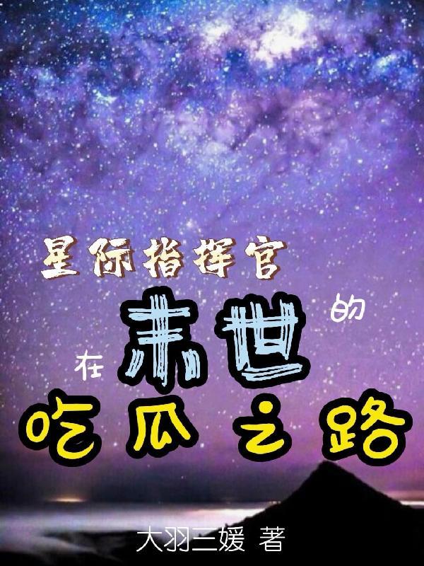 星际指挥官在末世的吃瓜之路 大羽三媛